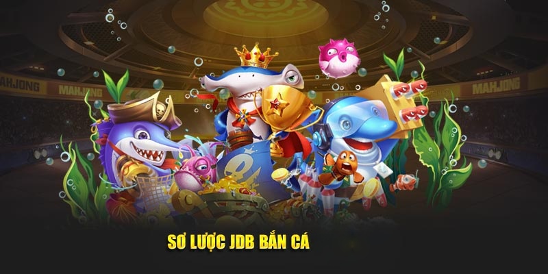 Tìm hiểu nhà phát hành game bắn cá chất lượng JDB