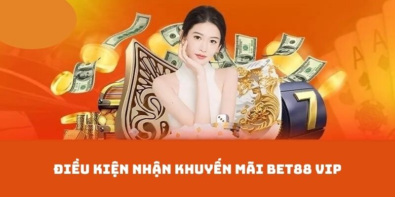 Tìm hiểu điều kiện chi tiết để tham gia khuyến mãi Bet88 VIP