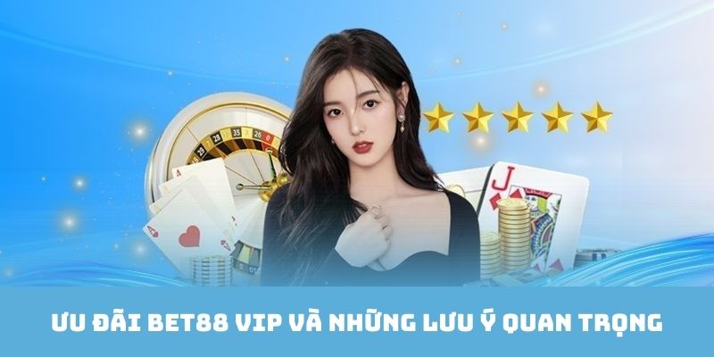 Những lưu ý chính khi tham gia khuyến mãi Bet88 VIP