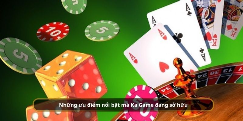 Những ưu điểm nổi bật mà Ka Game đang sở hữu