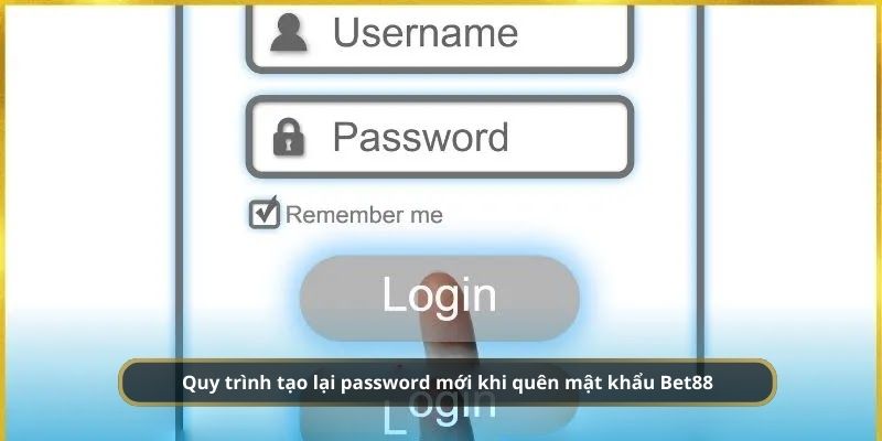 Quy trình tạo lại password mới khi quên mật khẩu Bet88