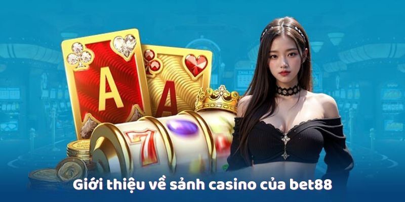  Khám phá điểm thú vị về sảnh Bet88 casino 