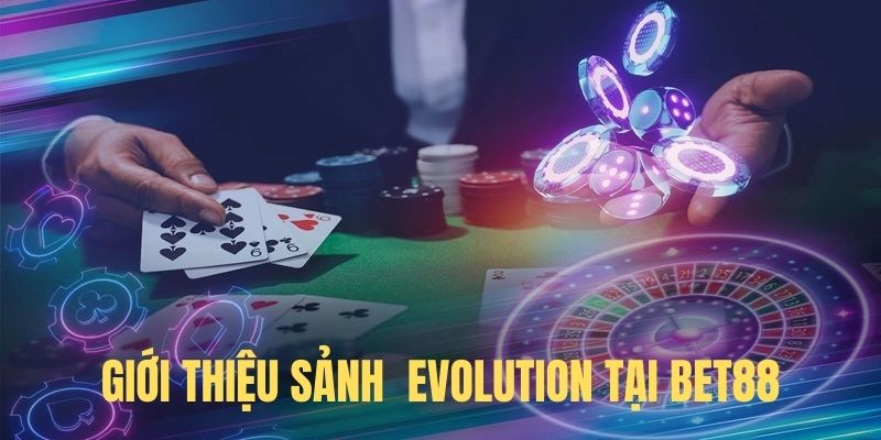 Giới thiệu sảnh cược Evolution tại BET88 