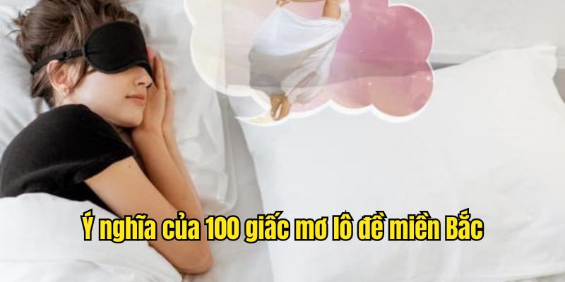 Ý nghĩa của 100 giấc mơ lô đề miền Bắc